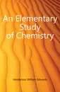 An Elementary Study of Chemistry - Henderson William Edwards