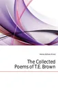 The Collected Poems of T.E. Brown - William Ernest Henley