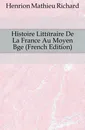 Histoire Litteraire De La France Au Moyen Age (French Edition) - Henrion Mathieu Richard