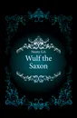 Wulf the Saxon - Henty George Alfred