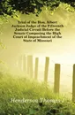 Trial of the Hon. Albert Jackson Judge of the Fifteenth Judicial Circuit Before the Senate Composing the High Court of Impeachment of the State of Missouri - Henderson Thomas J.