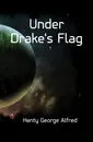 Under Drakes Flag - Henty George Alfred