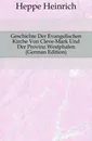 Geschichte Der Evangelischen Kirche Von Cleve-Mark Und Der Provinz Westphalen (German Edition) - Heppe Heinrich