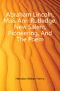 Abraham Lincoln, Miss Ann Rutledge, New Salem, Pioneering, And The Poem - Herndon William Henry