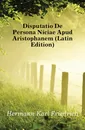 Disputatio De Persona Niciae Apud Aristophanem (Latin Edition) - Hermann Karl Friedrich
