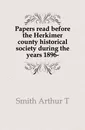 Papers read before the Herkimer county historical society during the years 1896- - Smith Arthur T.