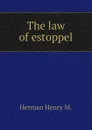 The law of estoppel - Herman Henry M.