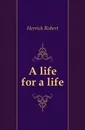 A life for a life - Herrick Robert