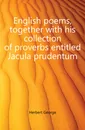 English poems, together with his collection of proverbs entitled Jacula prudentum - Herbert George