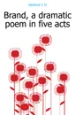 Brand, a dramatic poem in five acts - C.H. Herford