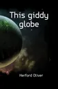 This giddy globe - Herford Oliver