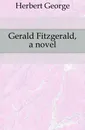 Gerald Fitzgerald, a novel - Herbert George