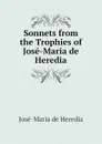 Sonnets from the Trophies of Jose-Maria de Heredia - José-Maria de Heredia