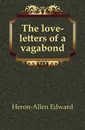 The love-letters of a vagabond - Heron-Allen Edward