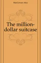 The million-dollar suitcase - MacGowan Alice