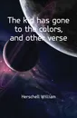 The kid has gone to the colors, and other verse - William Herschel