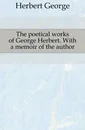 The poetical works of George Herbert. With a memoir of the author - Herbert George