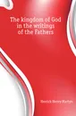 The kingdom of God in the writings of the Fathers - Herrick Henry Martyn