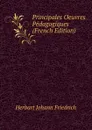 Principales Oeuvres Pedagogiques  (French Edition) - Herbart Johann Friedrich