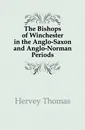 The Bishops of Winchester in the Anglo-Saxon and Anglo-Norman Periods - Hervey Thomas