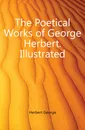 The Poetical Works of George Herbert. Illustrated - Herbert George