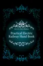 Practical Electric Railway Hand Book - Herrick Albert Bledsoe