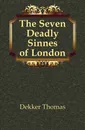 The Seven Deadly Sinnes of London - Thomas Dekker