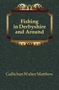 Fishing in Derbyshire and Around - Gallichan Walter Matthew