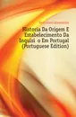 Historia Da Origem E Estabelecimento Da Inquisicao Em Portugal (Portuguese Edition) - Alexandre Herculano