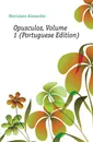 Opusculos, Volume 1 (Portuguese Edition) - Alexandre Herculano