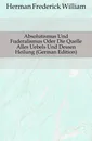 Absolutismus Und Foderalismus Oder Die Quelle Alles Uebels Und Dessen Heilung (German Edition) - Herman Frederick William