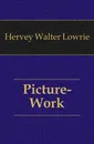 Picture-Work - Hervey Walter Lowrie