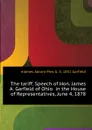 The tariff. Speech of Hon. James A. Garfield of Ohio  in the House of Representatives, June 4, 1878 - James Abram Garfield