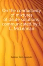 On the conductivity of mixtures of dilute solutions, communicated by J.C. McLennan - Gardiner John Alexander