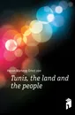 Tunis, the land and the people - Ernst von Hesse-Wartegg