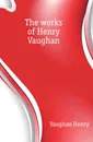 The works of Henry Vaughan - Vaughan Henry