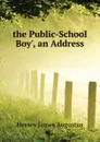 the Public-School Boy, an Address - Hessey James Augustus