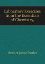 Laboratory Exercises from the Essentials of Chemistry, - Hessler John Charles