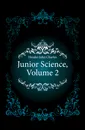 Junior Science, Volume 2 - Hessler John Charles