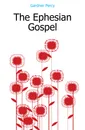 The Ephesian Gospel - Gardner Percy