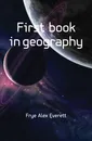 First book in geography - Frye Alex Everett