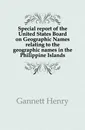 Special report of the United States Board on Geographic Names relating to the geographic names in the Philippine Islands - Gannett Henry