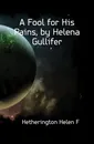 A Fool for His Pains, by Helena Gullifer - Hetherington Helen F.