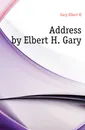 Address by Elbert H. Gary - Gary Elbert H.