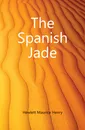 The Spanish Jade - Hewlett Maurice Henry