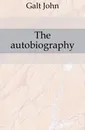 The autobiography - Galt John