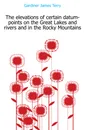 The elevations of certain datum-points on the Great Lakes and rivers and in the Rocky Mountains - Gardiner James Terry