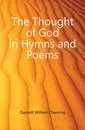 The Thought of God in Hymns and Poems - Gannett William Channing