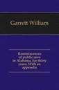 Reminiscences of public men in Alabama, for thirty years. With an appendix - Garrett William