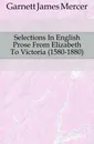 Selections In English Prose From Elizabeth To Victoria (1580-1880) - Garnett James Mercer